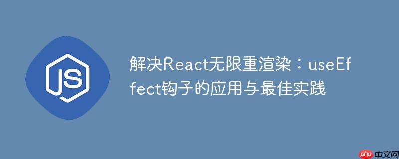 解决React无限重渲染:useEffect钩子的应用与最佳实践