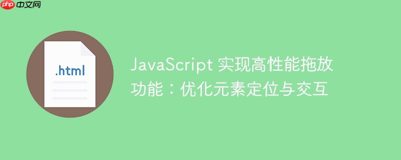 JavaScript 实现高性能拖放功能:优化元素定位与交互