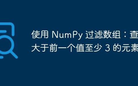 使用 NumPy 过滤数组：查找大于前一个值至少 3 的元素