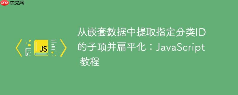 从嵌套数据中提取指定分类id的子项并扁平化:javascript 教程