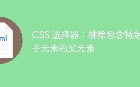 CSS 选择器：排除包含特定子元素的父元素
