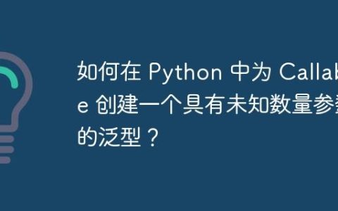 如何在 Python 中为 Callable 创建一个具有未知数量参数的泛型？