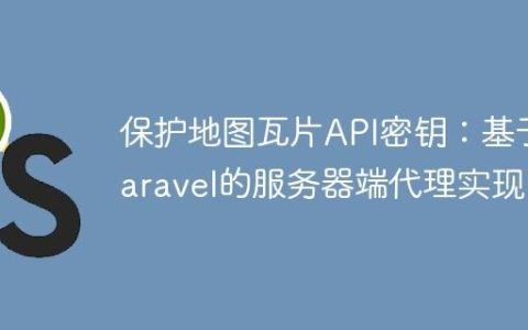 保护地图瓦片API密钥：基于Laravel的服务器端代理实现