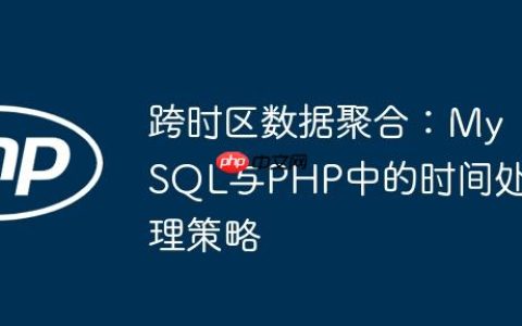跨时区数据聚合：MySQL与PHP中的时间处理策略