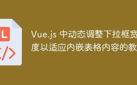 Vue.js 中动态调整下拉框宽度以适应内嵌表格内容的教程