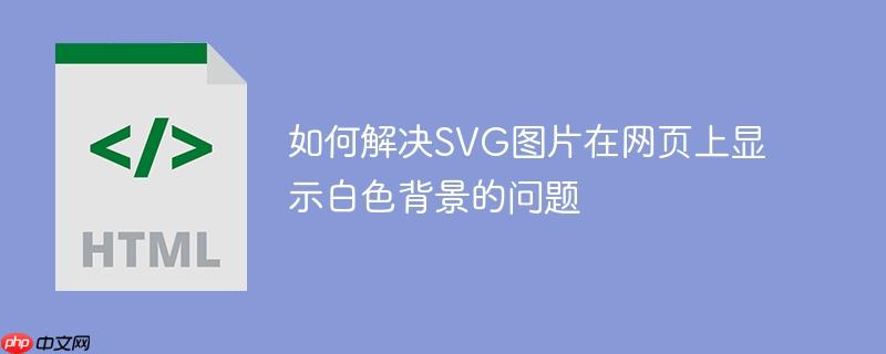 如何解决svg图片在网页上显示白色背景的问题