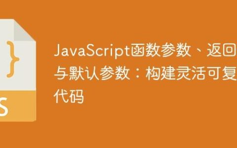 JavaScript函数参数、返回值与默认参数：构建灵活可复用代码