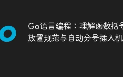 Go语言编程：理解函数括号的放置规范与自动分号插入机制