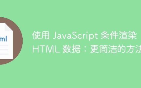 使用 JavaScript 条件渲染 HTML 数据：更简洁的方法