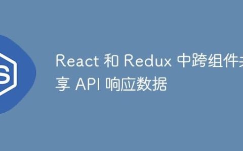 React 和 Redux 中跨组件共享 API 响应数据