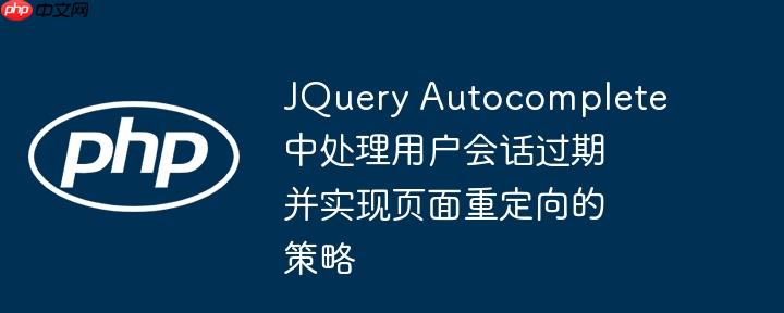 JQuery Autocomplete中处理用户会话过期并实现页面重定向的策略