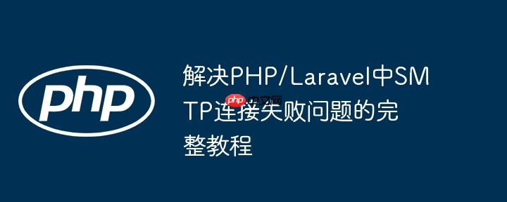 解决PHP/Laravel中SMTP连接失败问题的完整教程