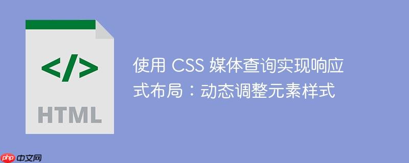 使用 css 媒体查询实现响应式布局:动态调整元素样式