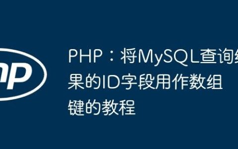 PHP：将MySQL查询结果的ID字段用作数组键的教程