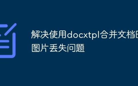 解决使用docxtpl合并文档时图片丢失问题