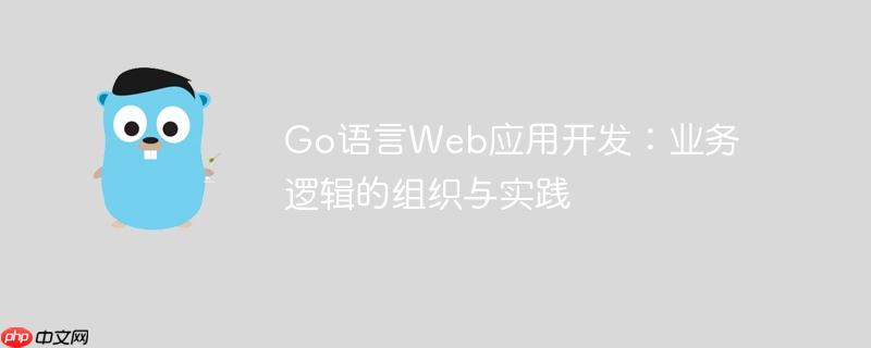 go语言web应用开发:业务逻辑的组织与实践