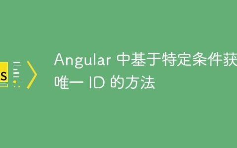 Angular 中基于特定条件获取唯一 ID 的方法