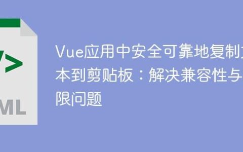 Vue应用中安全可靠地复制文本到剪贴板：解决兼容性与权限问题