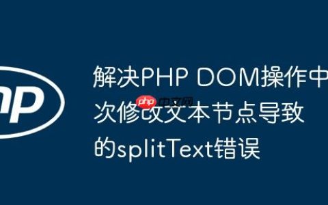 解决PHP DOM操作中多次修改文本节点导致的splitText错误