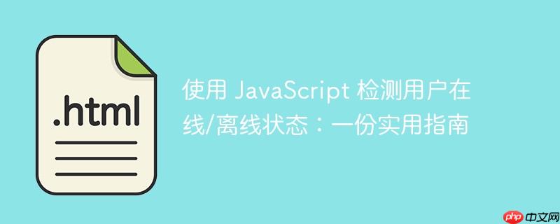 使用 javascript 检测用户在线/离线状态:一份实用指南