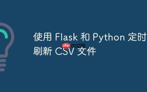 使用 Flask 和 Python 定时刷新 CSV 文件