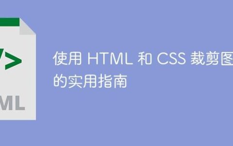 使用 HTML 和 CSS 裁剪图像的实用指南