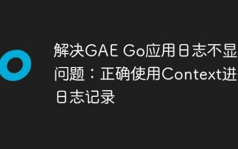解决GAE Go应用日志不显示问题：正确使用Context进行日志记录