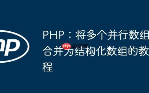 PHP：将多个并行数组合并为结构化数组的教程