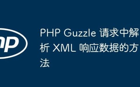 PHP Guzzle 请求中解析 XML 响应数据的方法