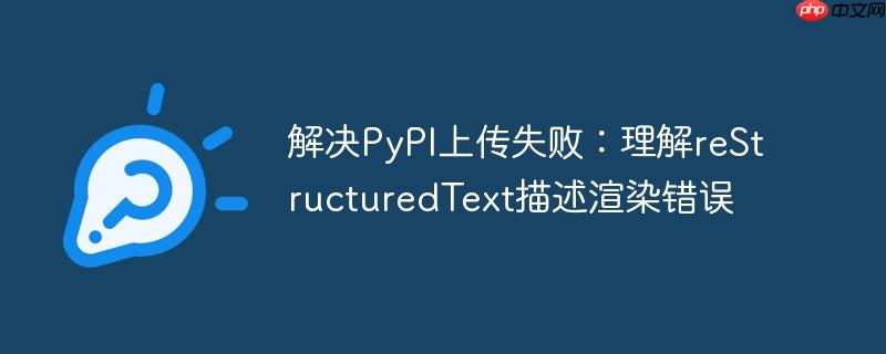解决PyPI上传失败:理解reStructuredText描述渲染错误