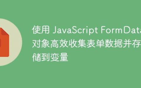 使用 JavaScript FormData 对象高效收集表单数据并存储到变量