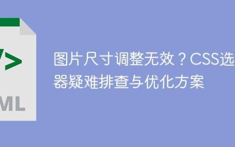 图片尺寸调整无效？CSS选择器疑难排查与优化方案