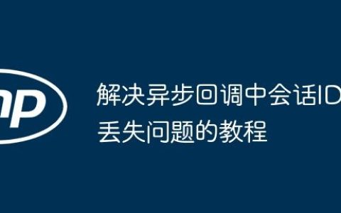 解决异步回调中会话ID丢失问题的教程