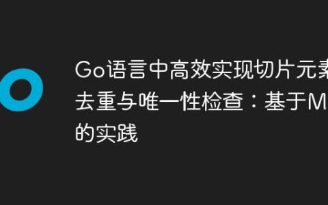 Go语言中高效实现切片元素去重与唯一性检查：基于Map的实践