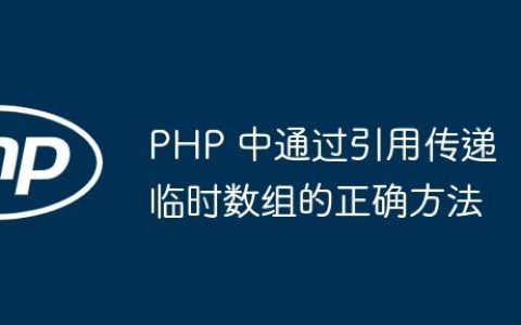 PHP 中通过引用传递临时数组的正确方法