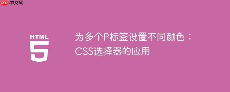 为多个p标签设置不同颜色:css选择器的应用