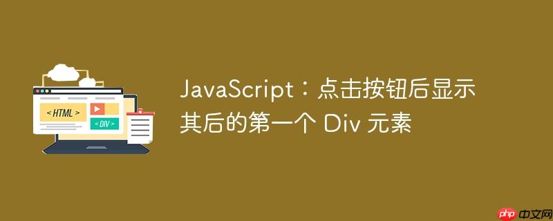 javascript:点击按钮后显示其后的第一个 div 元素