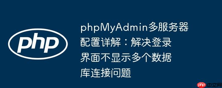 phpMyAdmin多服务器配置详解:解决登录界面不显示多个数据库连接问题