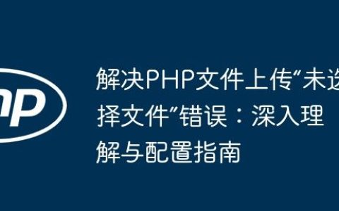 解决PHP文件上传“未选择文件”错误：深入理解与配置指南