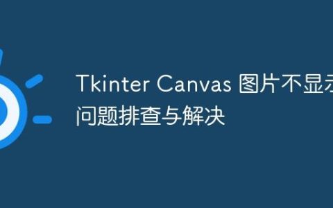 Tkinter Canvas 图片不显示问题排查与解决
