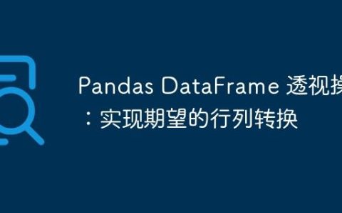 Pandas DataFrame 透视操作：实现期望的行列转换