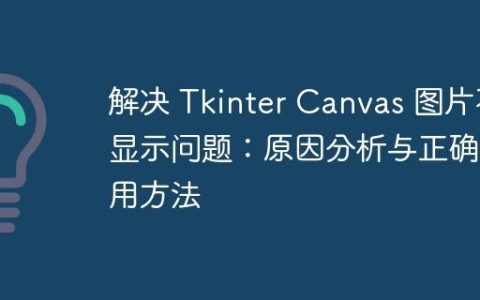 解决 Tkinter Canvas 图片不显示问题：原因分析与正确使用方法