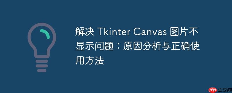 解决 tkinter canvas 图片不显示问题:原因分析与正确使用方法