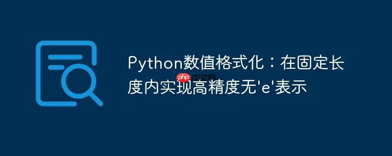 python数值格式化:在固定长度内实现高精度无'e'表示