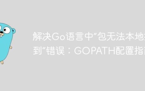 解决Go语言中“包无法本地找到”错误：GOPATH配置指南