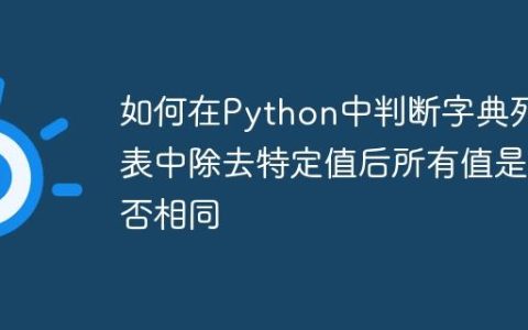 如何在Python中判断字典列表中除去特定值后所有值是否相同