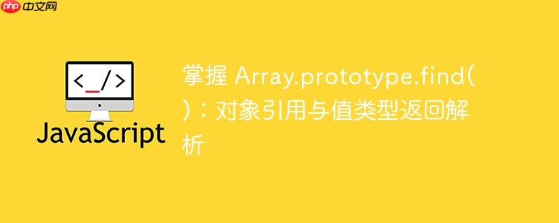 掌握 Array.prototype.find():对象引用与值类型返回解析