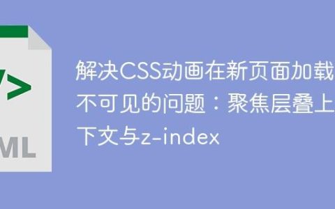 解决CSS动画在新页面加载时不可见的问题：聚焦层叠上下文与z-index