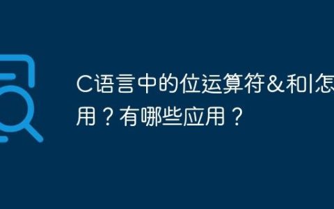 C语言中的位运算符&和|怎么用？有哪些应用？