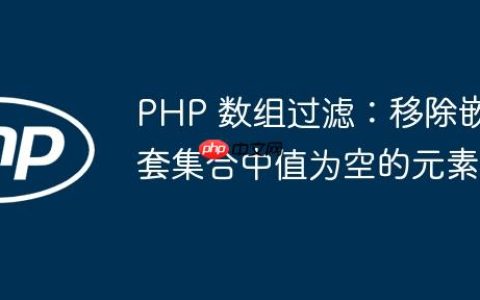 PHP 数组过滤：移除嵌套集合中值为空的元素